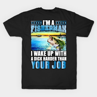 I'm a Fisherman I wake up with a dick... T-Shirt